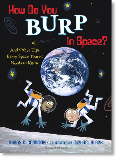 How Do You Burp in Space? And Other Tips Every Space Tourist Needs to Know by Susan E. Goodman and Illustrated by Michael Slack 